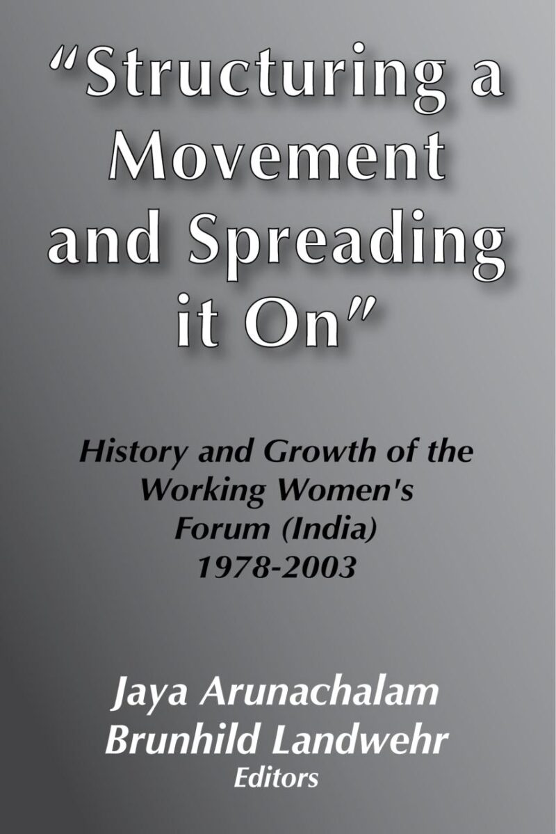 Structuring a Movement and Sprading it On: History and Growth of the Working Women`s Forum (Indian) 1978-2003: History and Growth of the Working Women's Forum in India 1978-2003