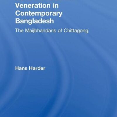 Sufism and Saint Veneration in Contemporary Bangladesh: The Maijbhandaris of Chittagong (Routledge Advances in South Asian Studies)
