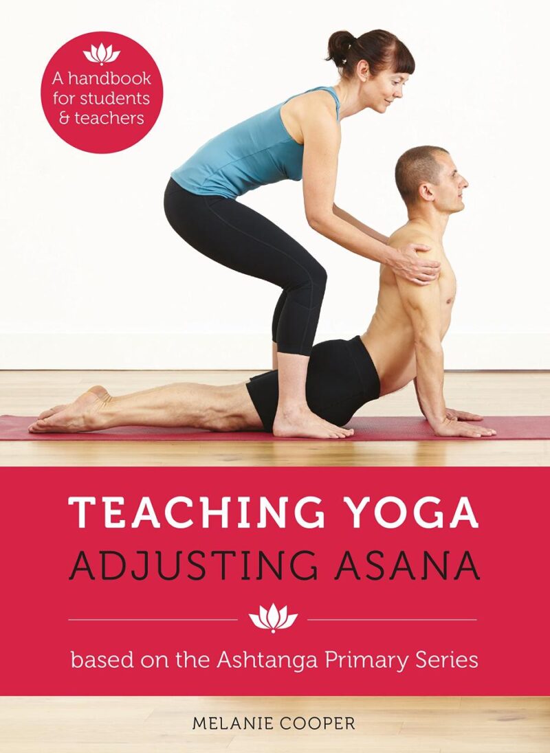 Teaching Yoga Adjusting Asana:based on the Ashtanga Primary Series: A handbook for students and teachers