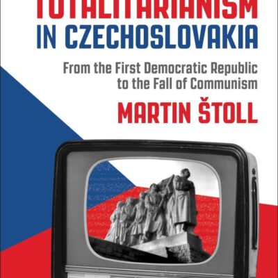 Television and Totalitarianism in Czechoslovakia: From the First Democratic Republic to the Fall of Communism