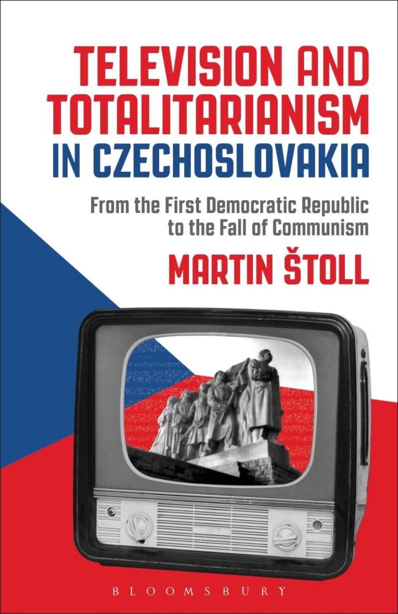 Television and Totalitarianism in Czechoslovakia: From the First Democratic Republic to the Fall of Communism