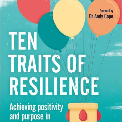 Ten Traits of Resilience: Achieving Positivity and Purpose in School Leadership