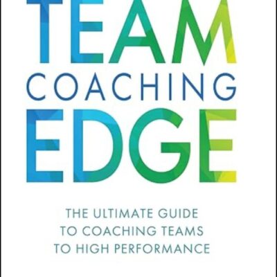 Team Coaching Edge: The ultimate guide to coaching teams to high performance