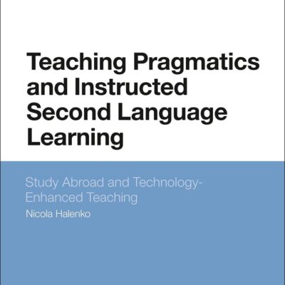 Teaching Pragmatics and Instructed Second Language Learning: Study Abroad and Technology-Enhanced Teaching (Advances in Instructed Second Language Acquisition Research)