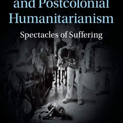 The Biafran War and Postcolonial Humanitarianism: Spectacles of Suffering (Human Rights in History)