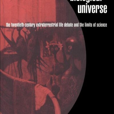 The Biological Universe: The Twentieth-Century Extraterrestrial Life Debate and the Limits of Science