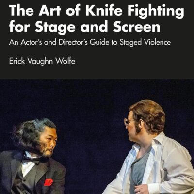 The Art of Knife Fighting for Stage and Screen: An Actor’s and Director’s Guide to Staged Violence