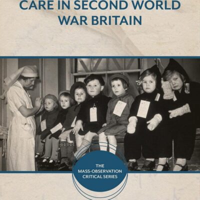 The Biopolitics of Care in Second World War Britain (The Mass-Observation Critical Series)