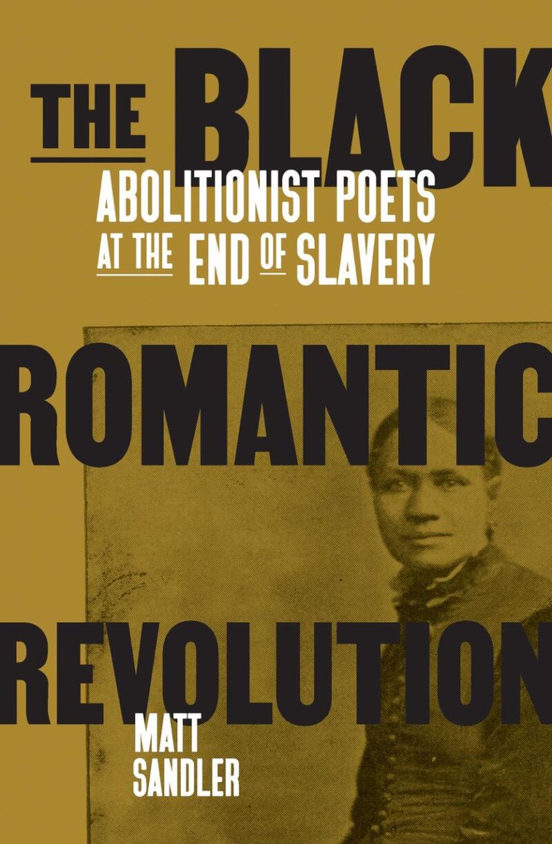 The Black Romantic Revolution: Abolitionist Poets at the end of Slavery
