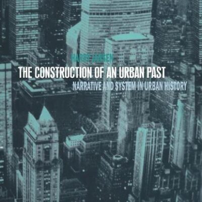 The Construction of an Urban Past: Marrative and System in Urban History: Narrative and System in Urban History