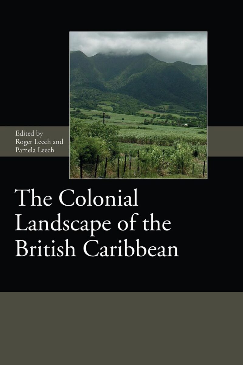 The Colonial Landscape of the British Caribbean: 11 (Society for Post Medieval Archaeology Monograph Series)