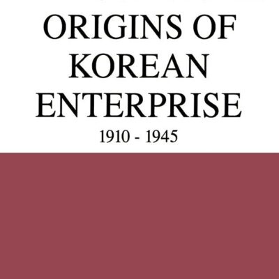 The Colonial Origins of Korean Enterprise 1910-1945