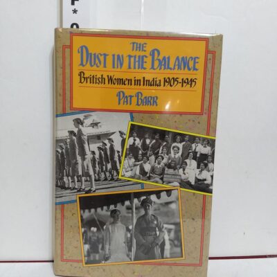 The Dust in the Balance: British Women in India 1905-1945: British Women in India