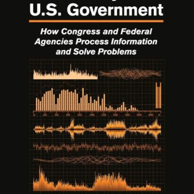 The Dynamics of Bureaucracy in the US Government: How Congress and Federal Agencies Process Information and Solve Problems