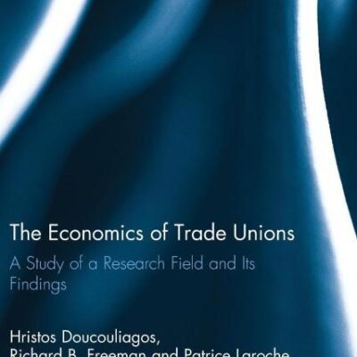 The Economics of Trade Unions: A Study of a Research Field and Its Findings (Routledge Studies in Labour Economics)