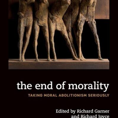 The End of Morality: Taking Moral Abolitionism Seriously