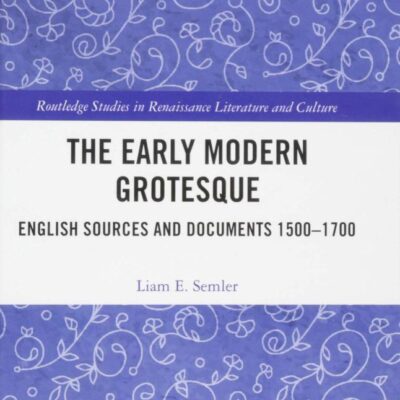 The Early Modern Grostesque: English Sources and Documents 1500-1700 (Routledge Studies in Renaissance Literature and Culture)