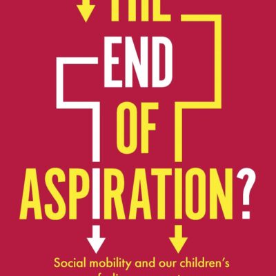The End of Aspiration?: Social Mobility and Our Children’s Fading Prospects