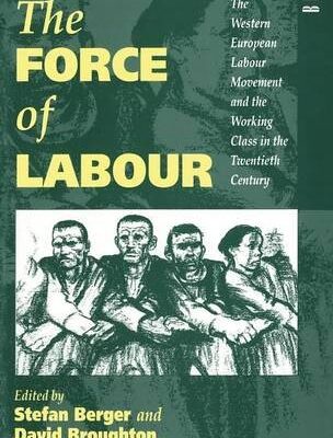 The Force of Labour: The Western European Labour Movement and the Working Class in the Twentieth Century