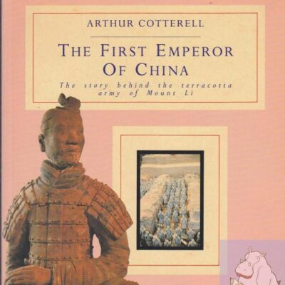 The First Emperor of China: The Story Behind the Terracotta Army of Mount Li