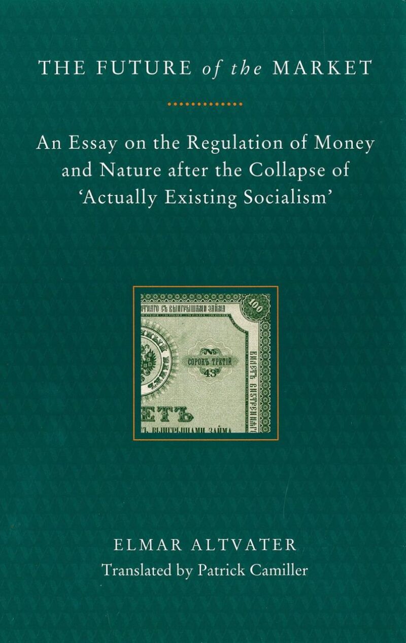 The Future of the Market: An Essay on the Regulation of Money and Nature after the Collapse of `ActuallyExisting Socialism`