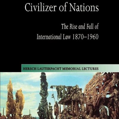 The Gentle Civilizer of Nations: The Rise and Fall of International Law 1870–1960: 14 (Hersch Lauterpacht Memorial Lectures)