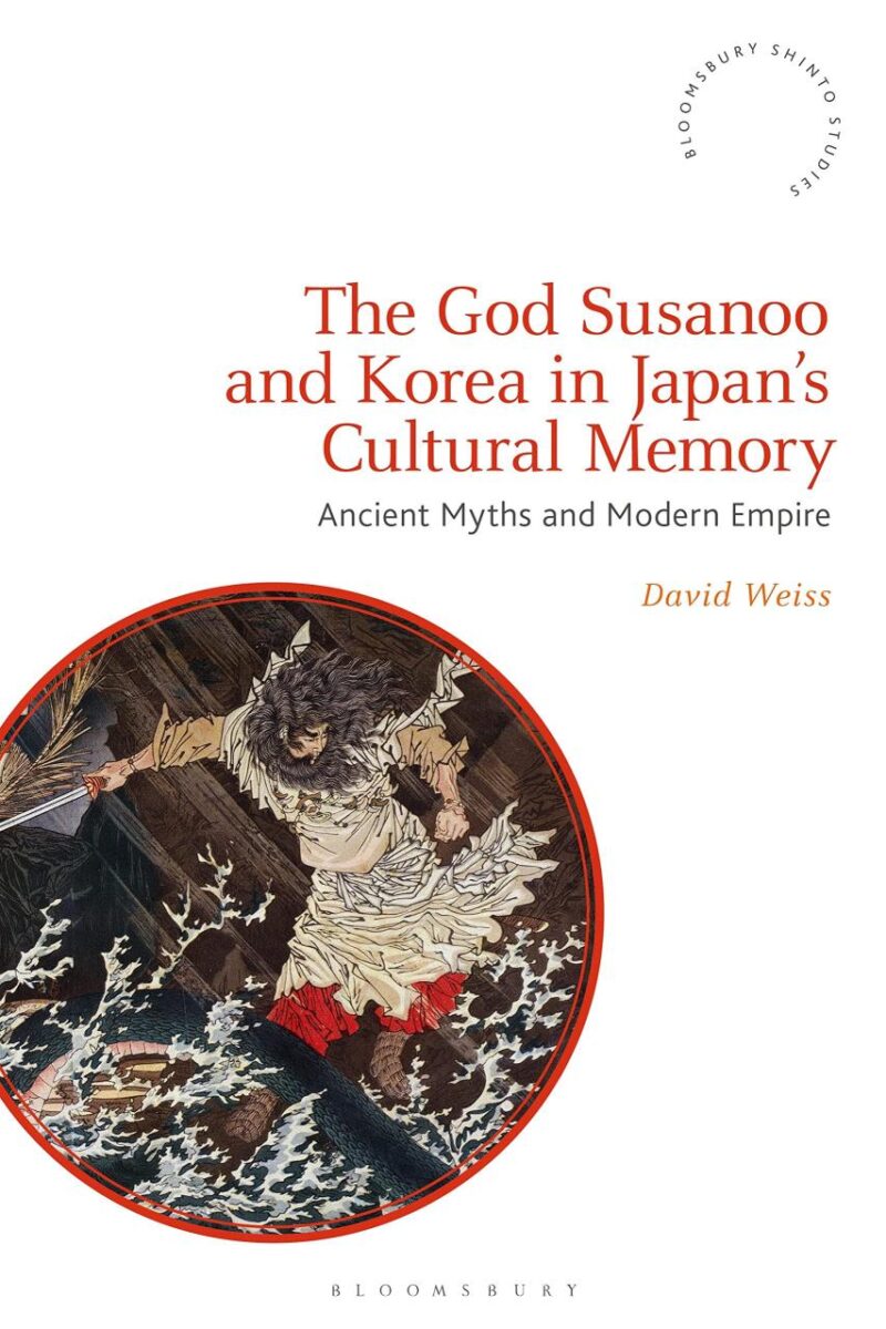 The God Susanoo and Korea in Japan's Cultural Memory: Ancient Myths and Modern Empire (Bloomsbury Shinto Studies)