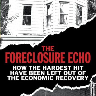 The Foreclosure Echo: How the Hardest Hit Have Been Left Out of the Economic Recovery