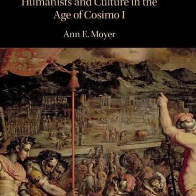 The Intellectual World of Sixteenth-Century Florence: Humanists and Culture in the Age of Cosimo I
