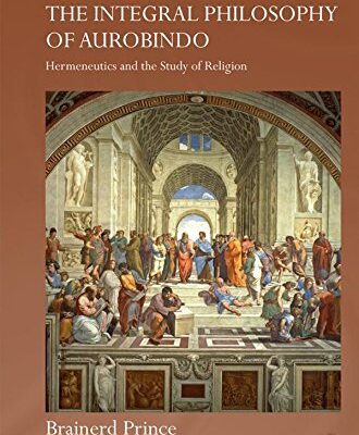 The Integral Philosophy of Aurobindo: Hermeneutics and the Study of Religion (Routledge Hindu Studies Series)