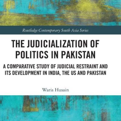The Judicialization of Politics in Pakistan: A Comparative Study of Judicial Restraint and its Development in India