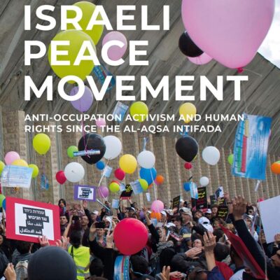 The Israeli Peace Movement: Anti-Occupation Activism and Human Rights since the Al-Aqsa Intifada (Library of Modern Middle East Studies)
