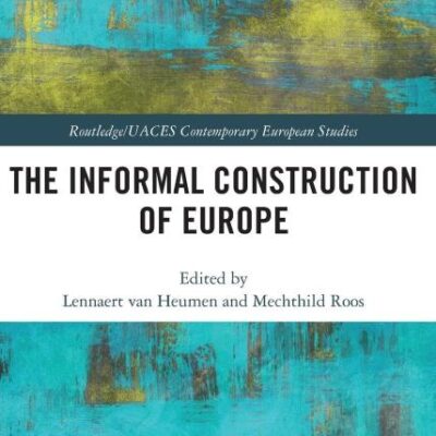The Informal Construction of Europe (Routledge/UACES Contemporary European Studies)