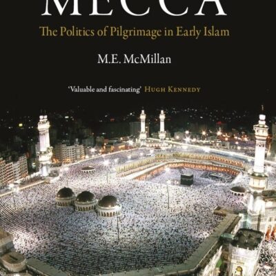 The Meaning of Mecca: The Politics of Pilgrimage in Early Islam