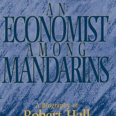 An Economist among Mandarins: A Biography of Robert Hall