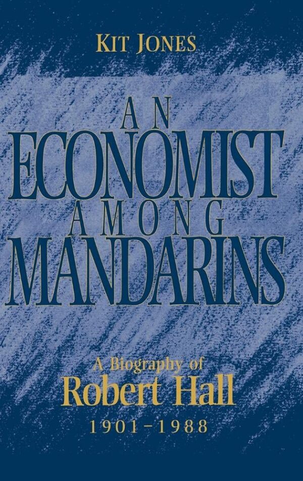 An Economist among Mandarins: A Biography of Robert Hall