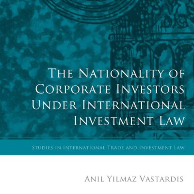 The Nationality of Corporate Investors under International Investment Law (Studies in International Trade and Investment Law)