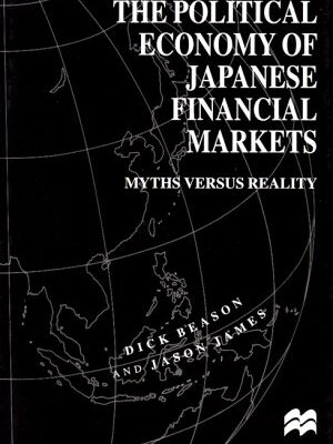 The Political Economy of Japanese Financial Markets: Myths Versus Reality (International Political Economy Series)