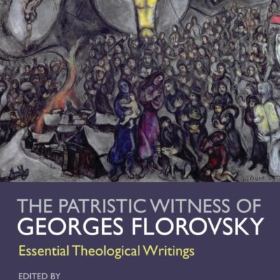 The Patristic Witness of Georges Florovsky: Essential Theological Writings