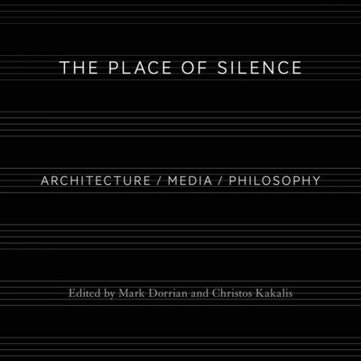 The Place of Silence: Architecture / Media / Philosophy
