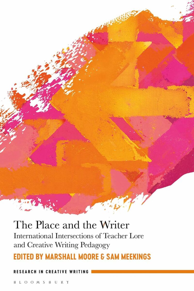 The Place and the Writer: International Intersections of Teacher Lore and Creative Writing Pedagogy (Research in Creative Writing)