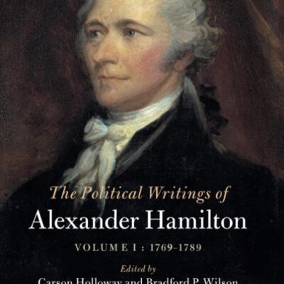 The Political Writings of Alexander Hamilton: Volume 1