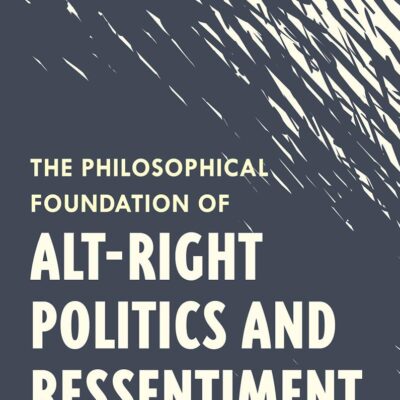 The Philosophical Foundation of Alt-Right Politics and Ressentiment