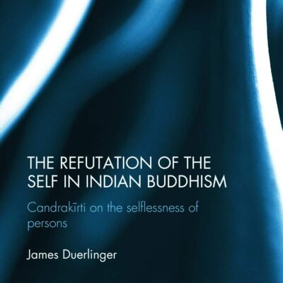 The Refutation of the Self in Indian Buddhism: Candrakīrti on the Selflessness of Persons (Routledge Critical Studies in Buddhism)
