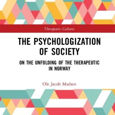 The Psychologization of Society: On the Unfolding of the THerapeutic in Norway (Therapeutic Cultures)