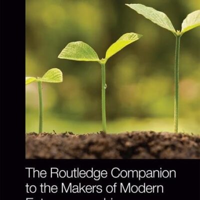 The Routledge Companion to the Makers of Modern Entrepreneurship (Routledge Companions in Business