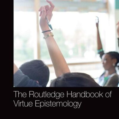 The Routledge Handbook of Virtue Epistemology (Routledge Handbooks in Philosophy)