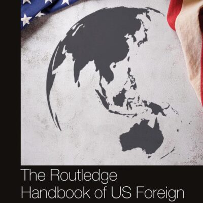 The Routledge Handbook of US Foreign Policy in the Indo-Pacific (The Routledge Handbooks)