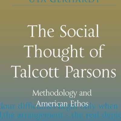 The Social Thought of Talcott Parsons: Methodology and American Ethos (Rethinking Classical Sociology)