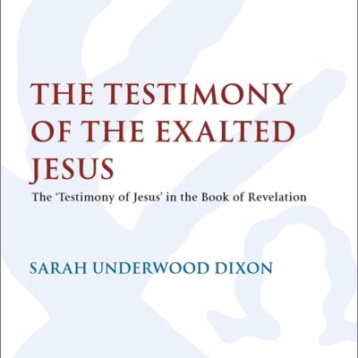 The Testimony of the Exalted Jesus: The 'Testimony of Jesus' in the Book of Revelation (The Library of New Testament Studies)
